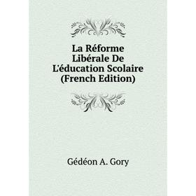 

Книга La Réforme Libérale De L'éducation Scolaire