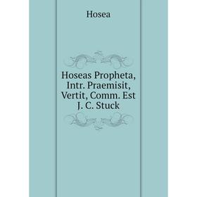 

Книга Hoseas Propheta, Intr. Praemisit, Vertit, Comm. Est J. C. Stuck. Hosea