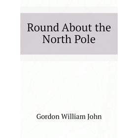 

Книга Round About the North Pole