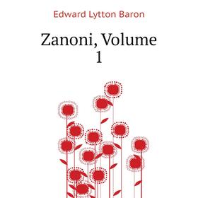 

Книга Zanoni, Volume 1