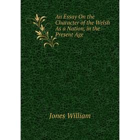 

Книга An Essay On the Character of the Welsh As a Nation, in the Present Age. Jones William