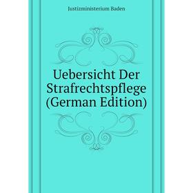 

Книга Uebersicht Der Strafrechtspflege (German Edition). Justizministerium Baden