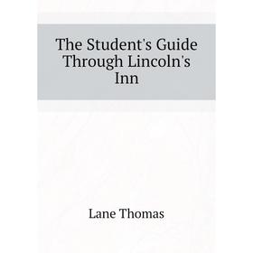

Книга The Student's Guide Through Lincoln's Inn
