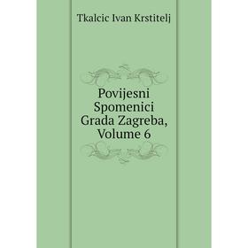

Книга Povijesni Spomenici Grada Zagreba. Volume 6. Tkalcic Ivan Krstitelj