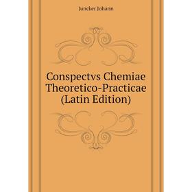 

Книга Conspectvs Chemiae Theoretico-Practicae (Latin Edition). Juncker Johann