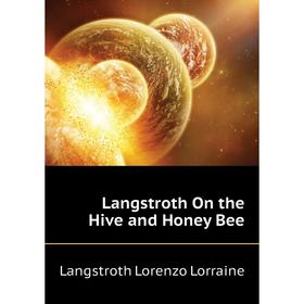 

Книга Langstroth On the Hive and Honey Bee