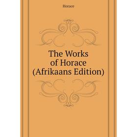 

Книга The Works of Horace (Afrikaans Edition)