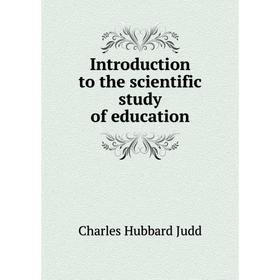 

Книга Introduction to the scientific study of education. Judd Charles Hubbard