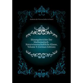 

Книга Sitzungsberichte Der Mathematisch-Naturwissenschaftliche Klasse. Volume 8 (German Edition). Akademie der Wissenschaften in Kaiserl