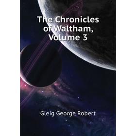 

Книга The Chronicles of Waltham. Volume 3. Gleig George Robert