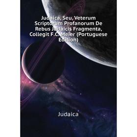 

Книга Judaica, Seu, Veterum Scriptorum Profanorum De Rebus Judaicis Fragmenta, Collegit F. C. Meier (Portuguese Edition)