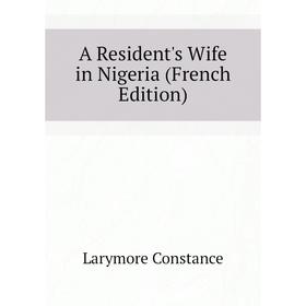 

Книга A Resident's Wife in Nigeria (French Edition). Larymore Constance