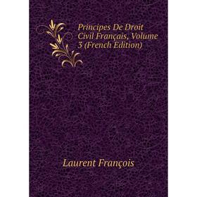 

Книга Principes De Droit Civil Français. Volume 3 (French Edition). Laurent François