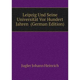 

Книга Leipzig Und Seine Universität Vor Hundert Jahren