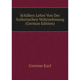 

Книга Schillers Lehre Von Der Ästhetischen Wahrnehmung (German Edition). Gneisse Karl