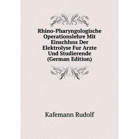 

Книга Rhino-Pharyngologische Operationslehre Mit Einschluss Der Elektrolyse Fur Arzte Und Studierende (German Edition). Kafemann Rudolf