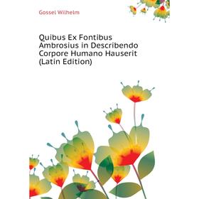 

Книга Quibus Ex Fontibus Ambrosius in Describendo Corpore Humano Hauserit (Latin Edition). Gossel Wilhelm