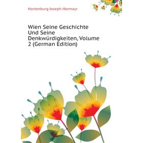 

Книга Wien Seine Geschichte Und Seine Denkwürdigkeiten. Volume 2 (German Edition). Hortenburg Joseph Hormayr