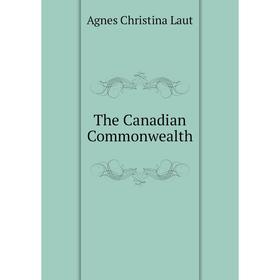 

Книга The Canadian Commonwealth