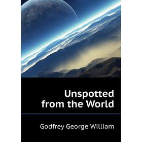 

Книга Unspotted from the World