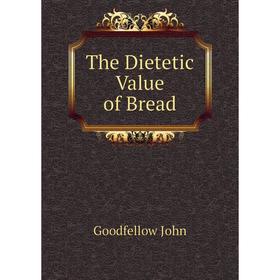 

Книга The Dietetic Value of Bread