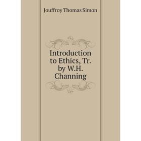 

Книга Introduction to Ethics, Tr. by W. H. Channing. Jouffroy Thomas Simon