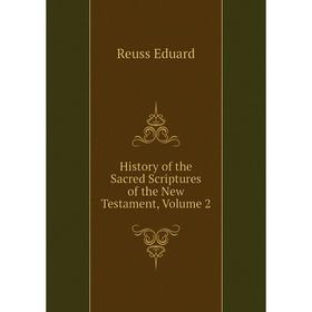 

Книга History of the Sacred Scriptures of the New Testament. Volume 2. Reuss Eduard