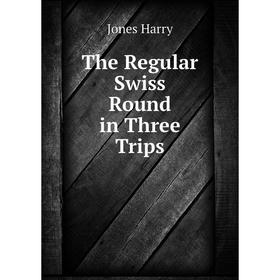 

Книга The Regular Swiss Round in Three Trips