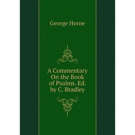 

Книга A Commentary On the Book of Psalms. Ed. by C. Bradley. Horne George