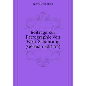 

Книга Beiträge Zur Petrographic Von West-Schantung (German Edition). Lanick Ernst Alfred