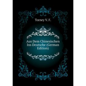 

Книга Aus Dem Chinesischen Ins Deutsche (German Edition). Torney V. F.