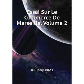 

Книга Essai Sur Le Commerce De Marseille. Volume 2. Julliany Jules