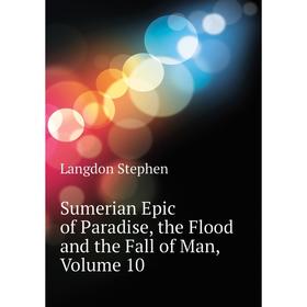 

Книга Sumerian Epic of Paradise, the Flood and the Fall of Man. Volume 10. Langdon Stephen