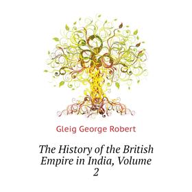 

Книга The History of the British Empire in India. Volume 2. Gleig George Robert