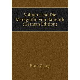 

Книга Voltaire Und Die Markgräfin Von Baireuth (German Edition). Horn Georg