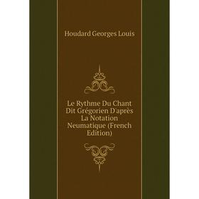

Книга Le Rythme Du Chant Dit Grégorien D'après La Notation Neumatique