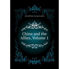 

Книга China and the Allies. Volume 1. Arnold Henry Savage Landor