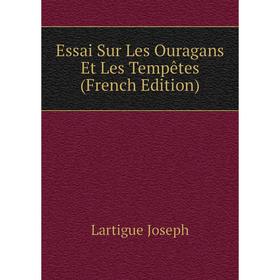 

Книга Essai Sur Les Ouragans Et Les Tempêtes (French Edition). Lartigue Joseph