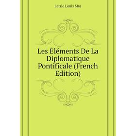 

Книга Les Éléments De La Diplomatique Pontificale
