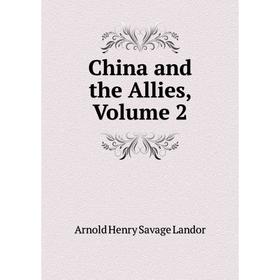 

Книга China and the Allies. Volume 2. Arnold Henry Savage Landor