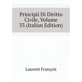 

Книга Principii Di Diritto Civile. Volume 33 (Italian Edition). Laurent François