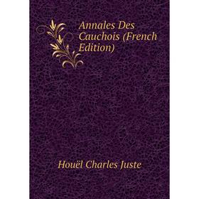 

Книга Annales Des Cauchois (French Edition). Houël Charles Juste