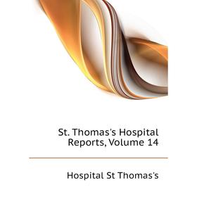

Книга St. Thomas's Hospital Reports. Volume 14. Hospital St Thomas's