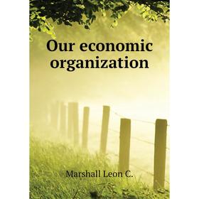 

Книга Our economic organization