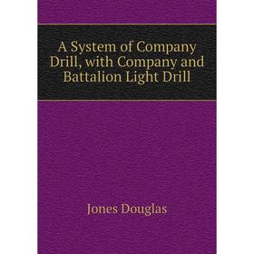 

Книга A System of Company Drill, with Company and Battalion Light Drill. Jones Douglas