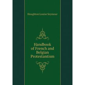 

Книга Handbook of French and Belgian Protestantism. Houghton Louise Seymour