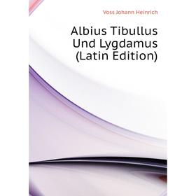 

Книга Albius Tibullus Und Lygdamus (Latin Edition). Voss Johann Heinrich