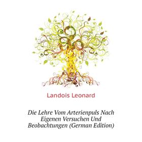 

Книга Die Lehre Vom Arterienpuls Nach Eigenen Versuchen Und Beobachtungen (German Edition). Landois Leonard