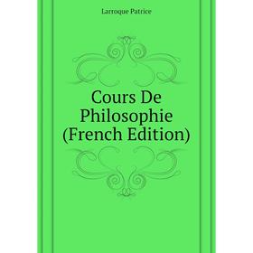 

Книга Cours De Philosophie (French Edition). Larroque Patrice