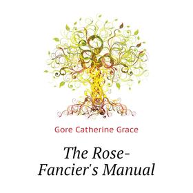 

Книга The Rose-Fancier's Manual